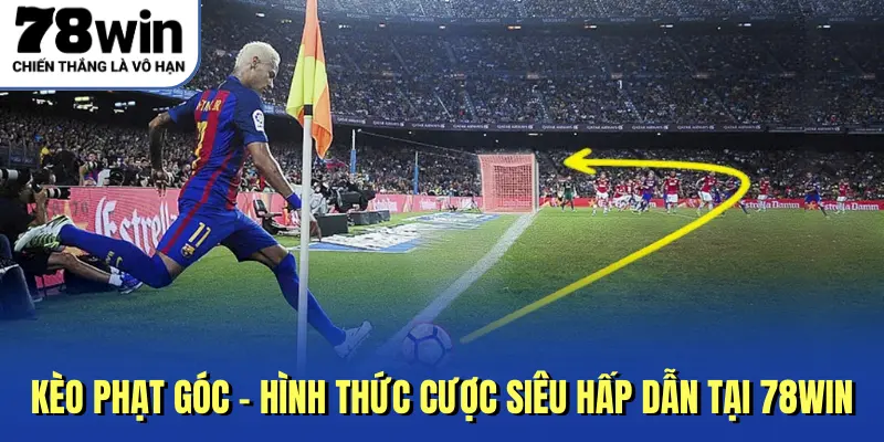 Kèo Phạt Góc - Hình Thức Cược Siêu Hấp Dẫn Tại 78win