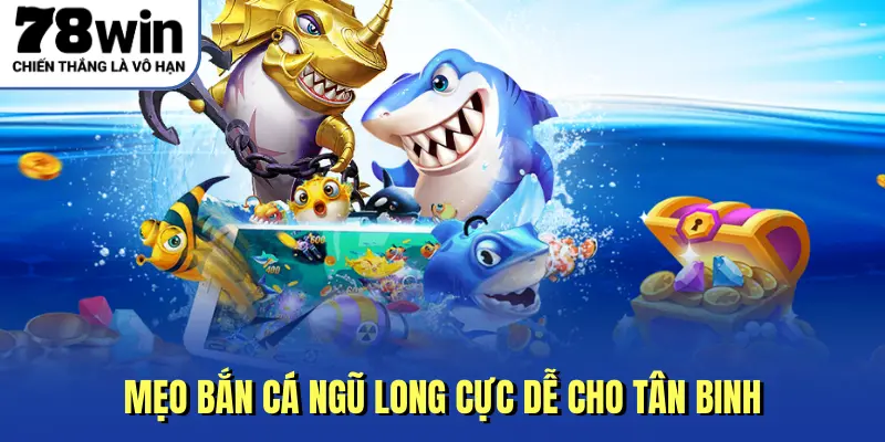Mẹo bắn cá Ngũ Long cực dễ cho tân binh