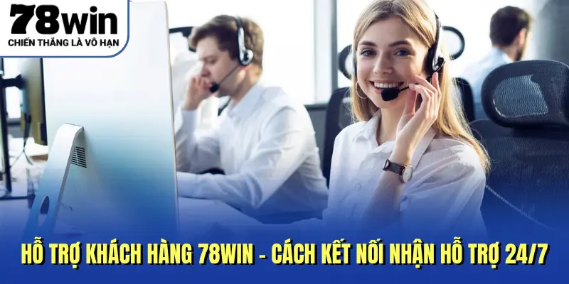 Hỗ trợ khách hàng 78WIN đa dạng phương thức tiện lợi