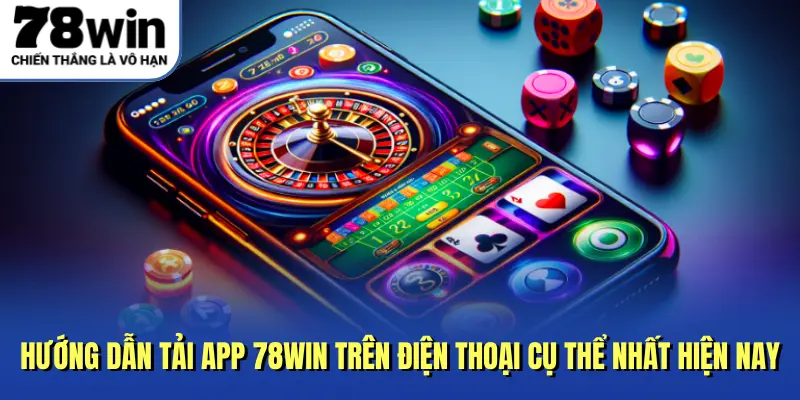 Hướng dẫn tải app 78WIN trên điện thoại cụ thể nhất hiện nay